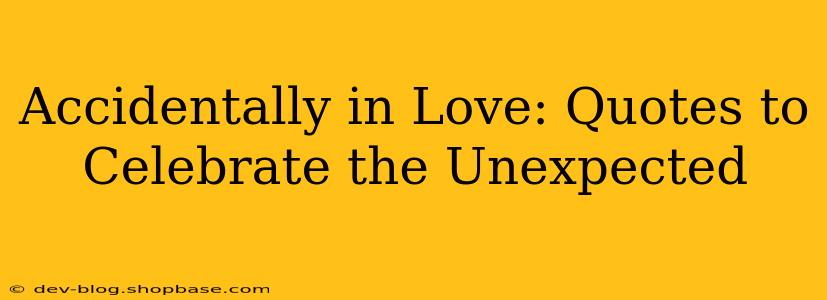 Accidentally in Love: Quotes to Celebrate the Unexpected