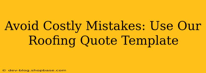 Avoid Costly Mistakes: Use Our Roofing Quote Template