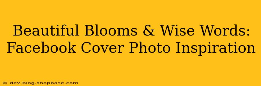 Beautiful Blooms & Wise Words: Facebook Cover Photo Inspiration