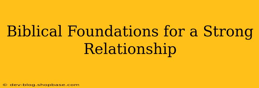 Biblical Foundations for a Strong Relationship
