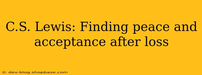 C.S. Lewis: Finding peace and acceptance after loss