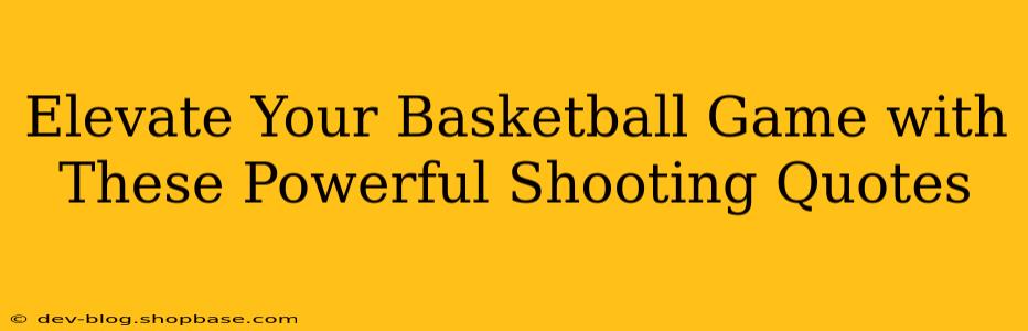 Elevate Your Basketball Game with These Powerful Shooting Quotes