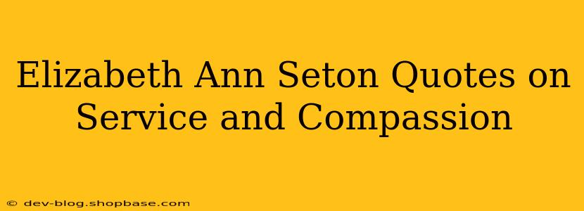 Elizabeth Ann Seton Quotes on Service and Compassion