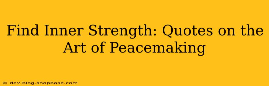 Find Inner Strength: Quotes on the Art of Peacemaking