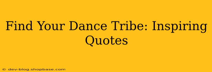 Find Your Dance Tribe: Inspiring Quotes