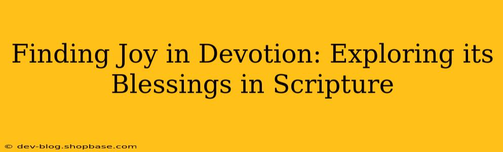 Finding Joy in Devotion: Exploring its Blessings in Scripture