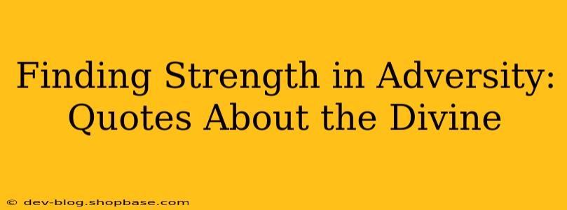 Finding Strength in Adversity: Quotes About the Divine