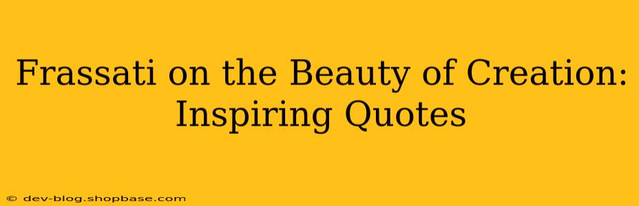Frassati on the Beauty of Creation: Inspiring Quotes