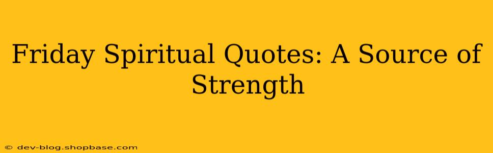 Friday Spiritual Quotes: A Source of Strength