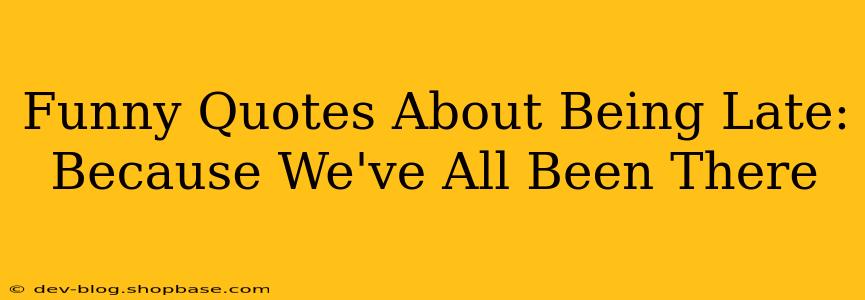 Funny Quotes About Being Late: Because We've All Been There