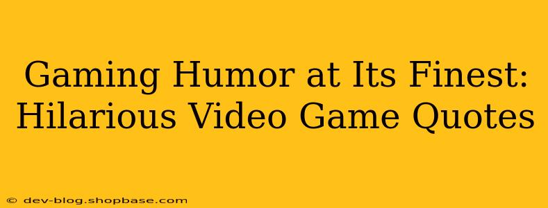 Gaming Humor at Its Finest: Hilarious Video Game Quotes