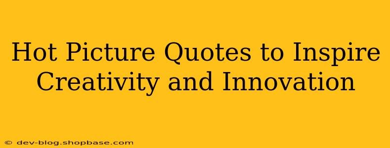 Hot Picture Quotes to Inspire Creativity and Innovation