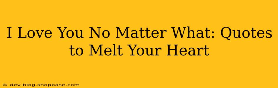 I Love You No Matter What: Quotes to Melt Your Heart