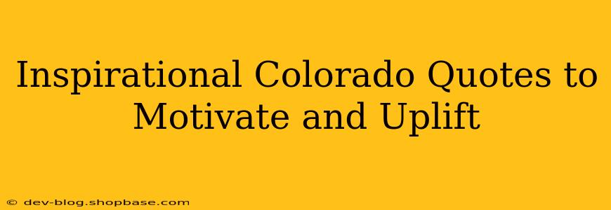 Inspirational Colorado Quotes to Motivate and Uplift