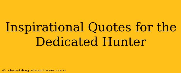 Inspirational Quotes for the Dedicated Hunter