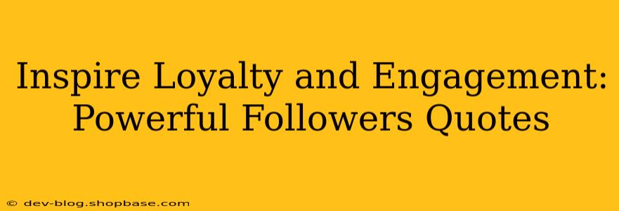 Inspire Loyalty and Engagement: Powerful Followers Quotes