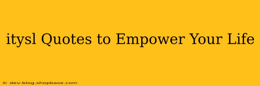 itysl Quotes to Empower Your Life