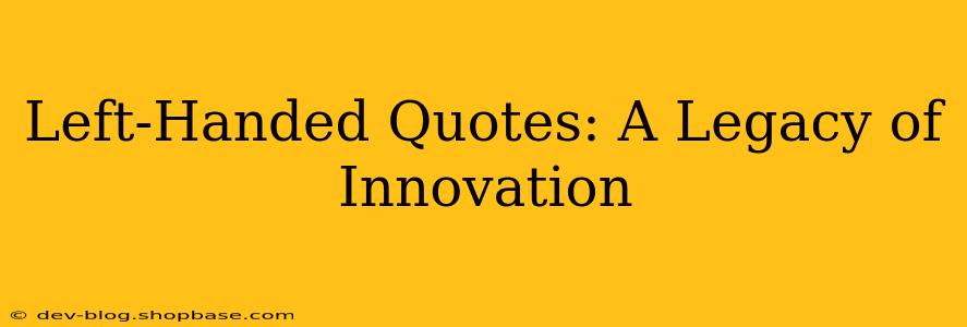 Left-Handed Quotes: A Legacy of Innovation