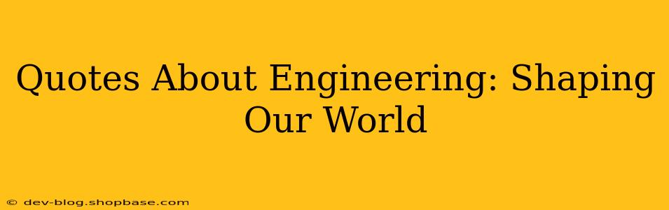 Quotes About Engineering: Shaping Our World
