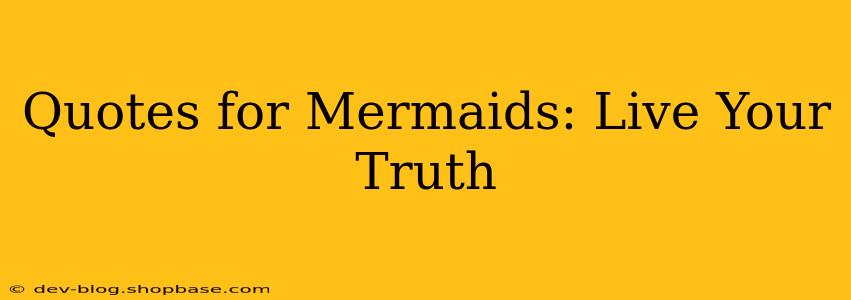 Quotes for Mermaids: Live Your Truth