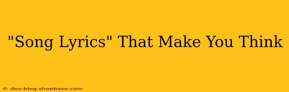 "Song Lyrics" That Make You Think