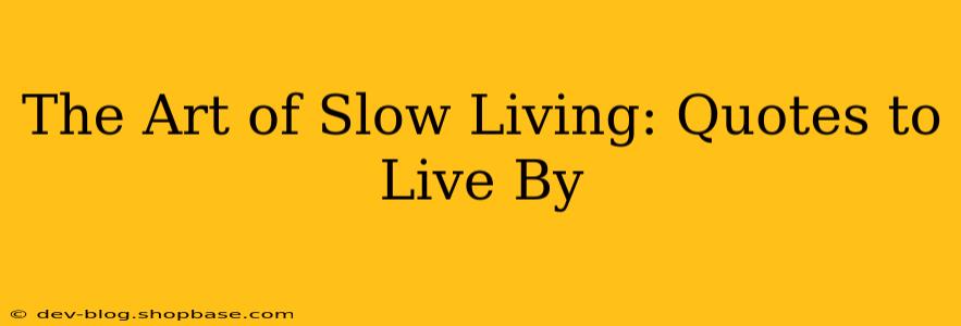 The Art of Slow Living: Quotes to Live By