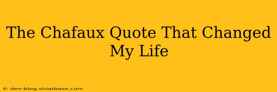 The Chafaux Quote That Changed My Life