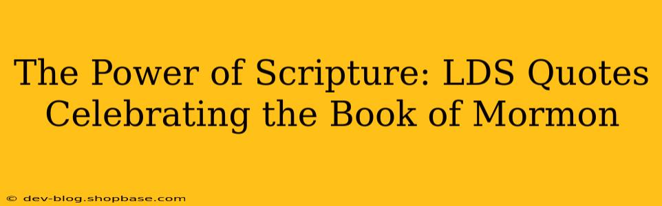 The Power of Scripture: LDS Quotes Celebrating the Book of Mormon