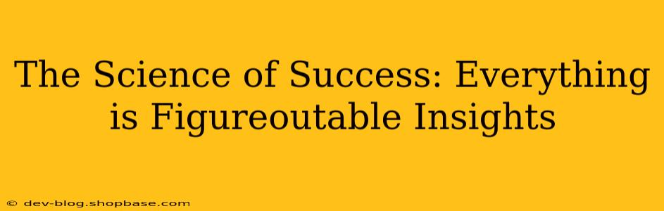The Science of Success: Everything is Figureoutable Insights