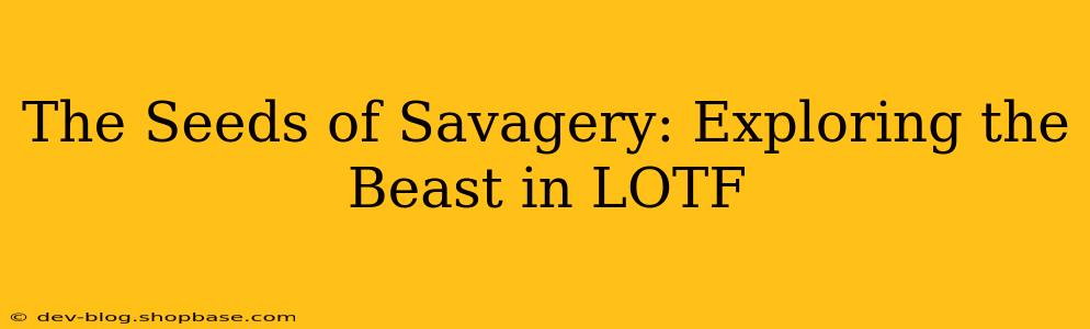 The Seeds of Savagery: Exploring the Beast in LOTF