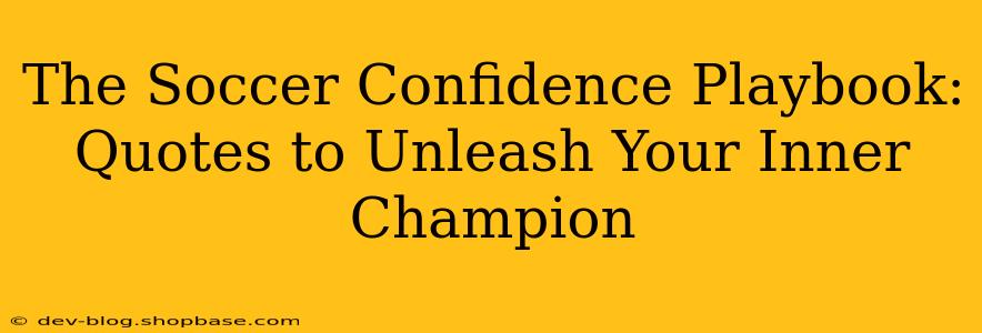 The Soccer Confidence Playbook: Quotes to Unleash Your Inner Champion