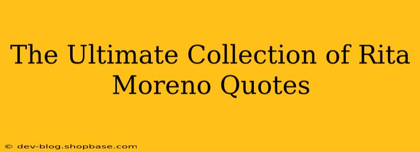 The Ultimate Collection of Rita Moreno Quotes