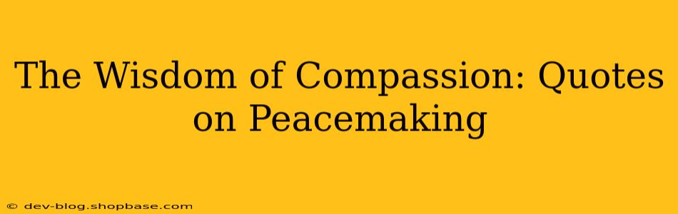 The Wisdom of Compassion: Quotes on Peacemaking