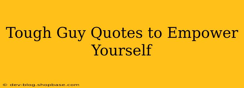 Tough Guy Quotes to Empower Yourself