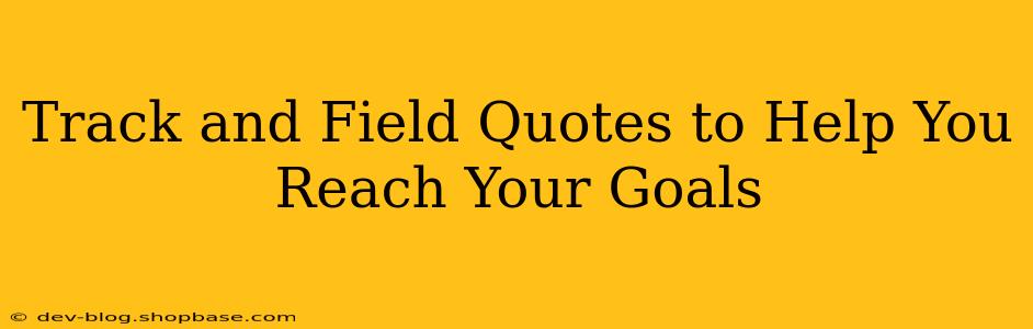Track and Field Quotes to Help You Reach Your Goals