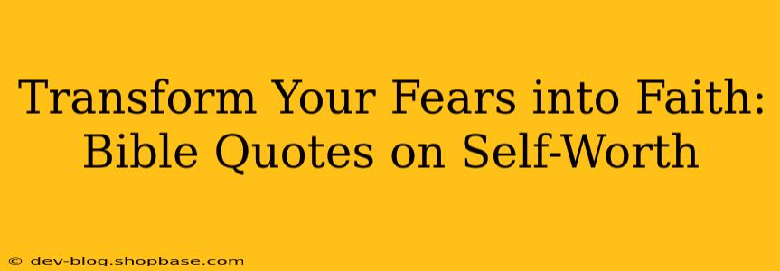Transform Your Fears into Faith: Bible Quotes on Self-Worth