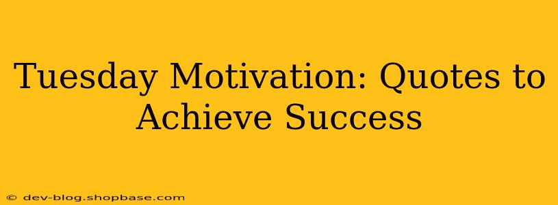 Tuesday Motivation: Quotes to Achieve Success