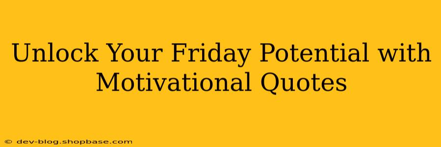 Unlock Your Friday Potential with Motivational Quotes