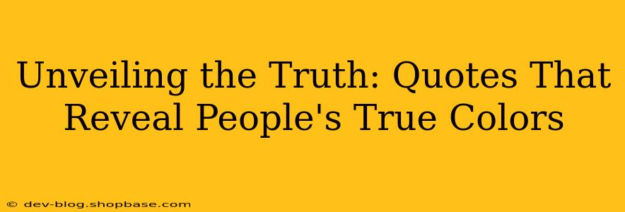 Unveiling the Truth: Quotes That Reveal People's True Colors
