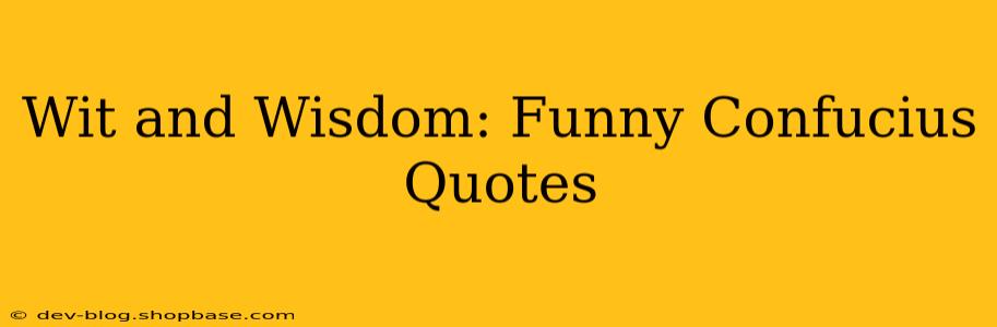 Wit and Wisdom: Funny Confucius Quotes