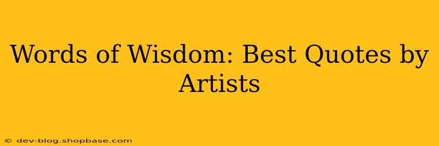 Words of Wisdom: Best Quotes by Artists